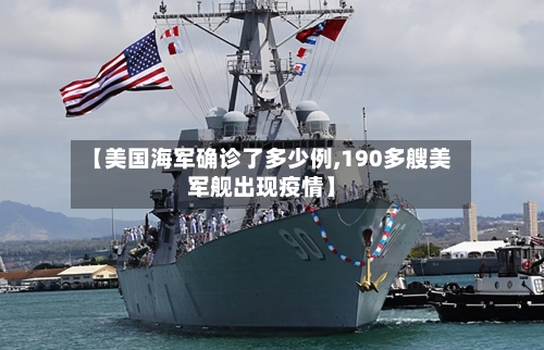 【美国海军确诊了多少例,190多艘美军舰出现疫情】