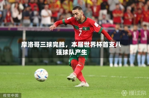 摩洛哥三球完胜	，本届世界杯首支八强球队产生-第2张图片