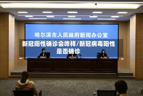 新冠阳性确诊会咋样/新冠病毒阳性是否确诊-第2张图片