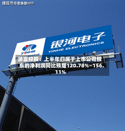 浙富控股：上半年归属于上市公司股东的净利润同比预增120.78%—156.11%