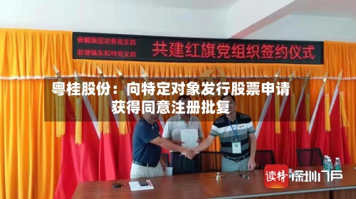 粤桂股份：向特定对象发行股票申请获得同意注册批复-第2张图片