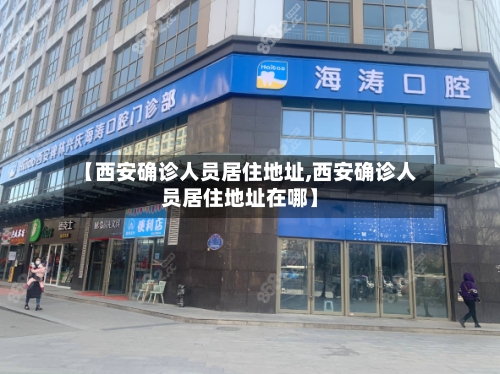【西安确诊人员居住地址,西安确诊人员居住地址在哪】