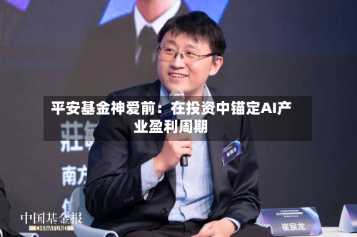 平安基金神爱前：在投资中锚定AI产业盈利周期