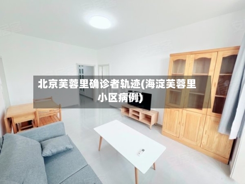 北京芙蓉里确诊者轨迹(海淀芙蓉里小区病例)-第2张图片