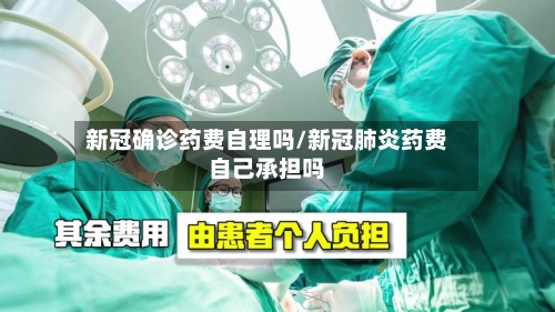 新冠确诊药费自理吗/新冠肺炎药费自己承担吗