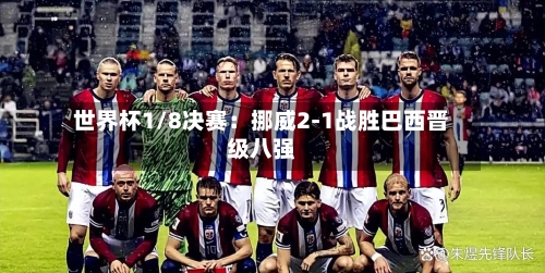 世界杯1/8决赛：挪威2-1战胜巴西晋级八强-第2张图片