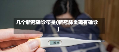 几个新冠确诊带星(新冠肺炎现有确诊)