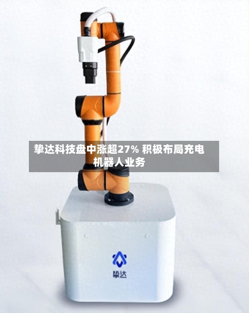 挚达科技盘中涨超27% 积极布局充电机器人业务-第1张图片