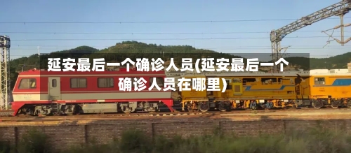 延安最后一个确诊人员(延安最后一个确诊人员在哪里)-第2张图片