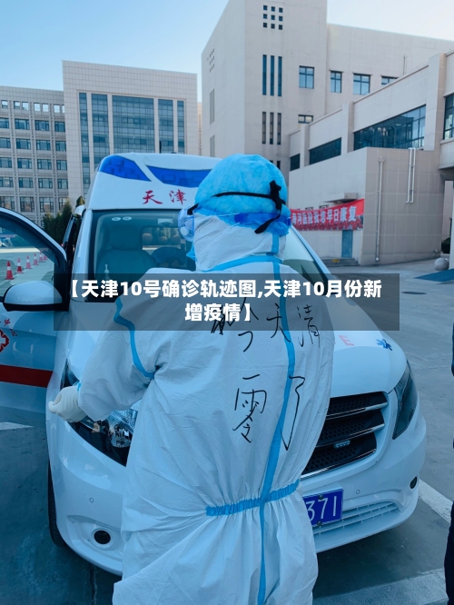 【天津10号确诊轨迹图,天津10月份新增疫情】