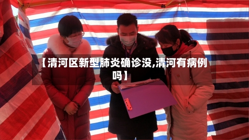 【清河区新型肺炎确诊没,清河有病例吗】-第2张图片