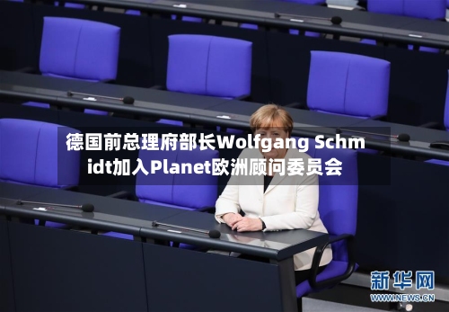 德国前总理府部长Wolfgang Schmidt加入Planet欧洲顾问委员会-第2张图片