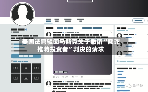 美国法官驳回马斯克关于撤销“欺诈推特投资者”判决的请求