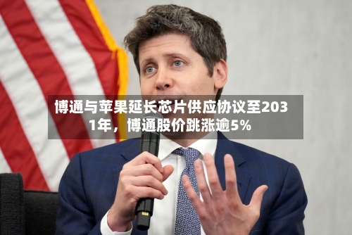 博通与苹果延长芯片供应协议至2031年，博通股价跳涨逾5%