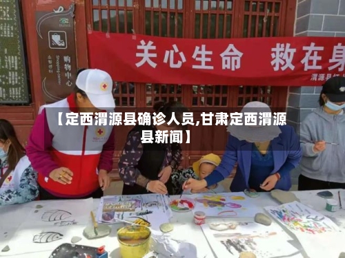 【定西渭源县确诊人员,甘肃定西渭源县新闻】-第2张图片