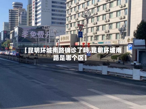 【昆明环城南路确诊了吗,昆明环城南路是哪个区】-第3张图片