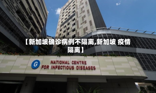 【新加坡确诊病例不隔离,新加坡 疫情 隔离】