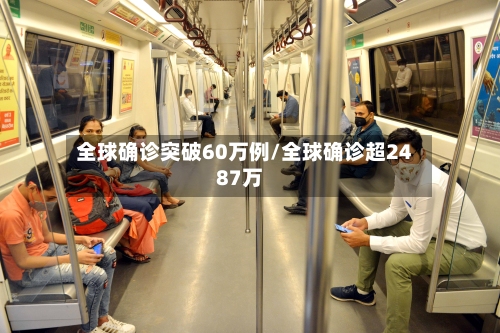 全球确诊突破60万例/全球确诊超2487万