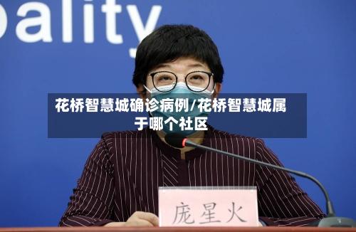 花桥智慧城确诊病例/花桥智慧城属于哪个社区
